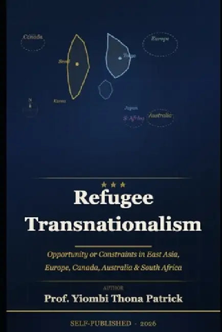 Refugee Transnationalisme: Opportunity or Constraint in Korea, Japan, France, Belgium, Canada, Australia, and South Africa by Yiombi Thona