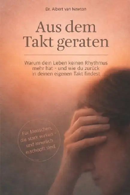 Aus dem Takt geraten: Warum dein Leben keinen Rhythmus mehr hat - und wie du zurück in deinen eigenen Takt findest by Albert Van Newton