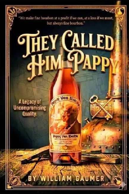 They called him Pappy: The Life and Legacy of Julian "Pappy" Van Winkle by William Gaumer
