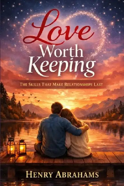 Love Worth Keeping: The Skills That Make Relationships Last by Henry Abrahams