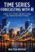 Time Series Forecasting with R: Predict Sales, Demand, and Market Trends Using Modern Data Science Techniques by Walton Bryant