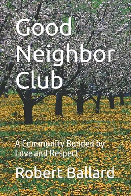 Good Neighbor Club: A Community Bonded by Love and Respect by Robert Elias Ballard