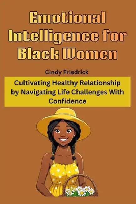 Emotional Intelligence for Black Women: Cultivating Healthy Relationship by Navigating Life Challenges With Confidence by Cindy Friedrick