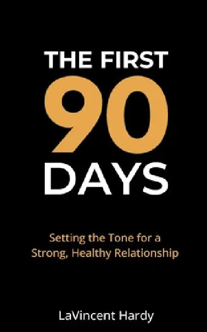 The First 90 Days: Setting the Tone for a Strong, Healthy Relationship by Lavincent Hardy