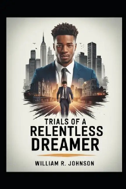 Trials of a Relentless Dreamer by William R. Johnson