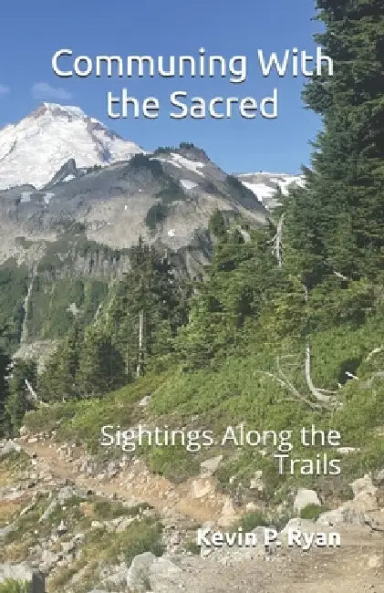Communing With the Sacred: Sightings Along the Trails by Kevin P. Ryan