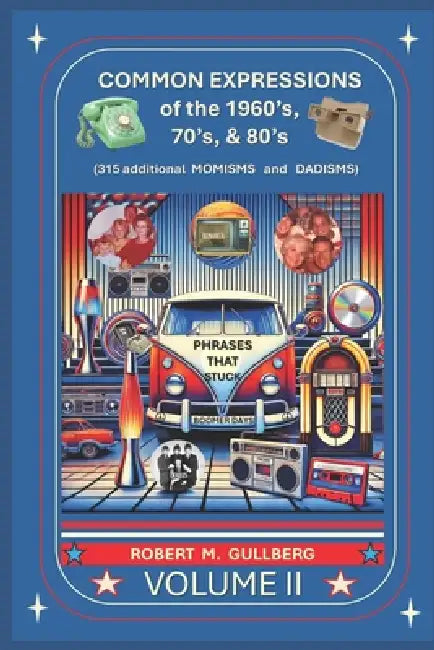 Common Expressions of the 1960's, 70's, & 80's Volume 2: Written by a Boomer by Robert M. Gullberg