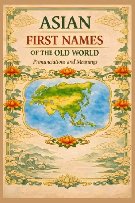 Asian First Names of the Old World: Pronunciations & Meanings by Reid Buch