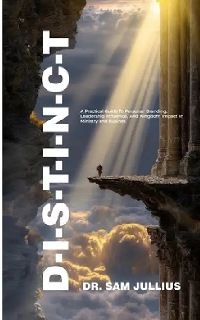 D-I-S-T-I-N-C-T: A Practical Guide To Personal Branding, Leadership Influence, And Kingdom Impact In Ministry And Business by Sam Jullius
