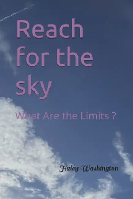 Reach for the sky: What Are the Limits ? by Haley Washington