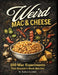 Weird Mac & Cheese: 100 Mac Experiments That Shouldn't Work (But Do) by Robert Griffith