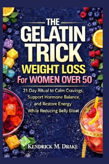 The Gelatin Trick Weight Loss for women over 50: 21-Day Ritual to calm cravings, support hormone balance and restore energy while reducing belly bloat by Kendrick M. Drake