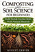 Composting and Soil Science for Beginners: Build Fertile Garden Beds With Natural Methods by August Gerver