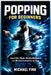 Popping For Beginners: Master Hits, Waves, and Robotic Movement with Step-by-Step Practice by Michael Fink