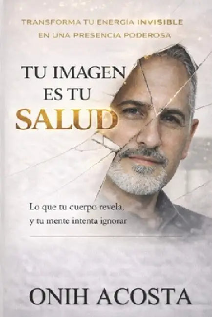 Tu Imagen Es Tu Salud: Tu cuerpo revela la verdad sobre tus habitos, tu energia y tu vida by Onih Acosta