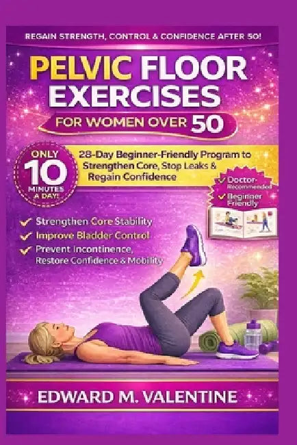 Pelvic Floor exercises for women over 50: A step-by-step illustrated home training plan to strengthen core stability, improve bladder control, prevent by Edward M. Valentine