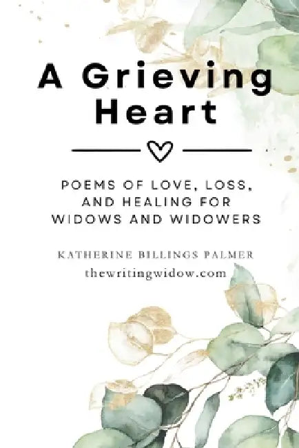 A Grieving Heart: Poems of Love, Loss, and Healing for Widows and Widowers by Katherine Billings Palmer