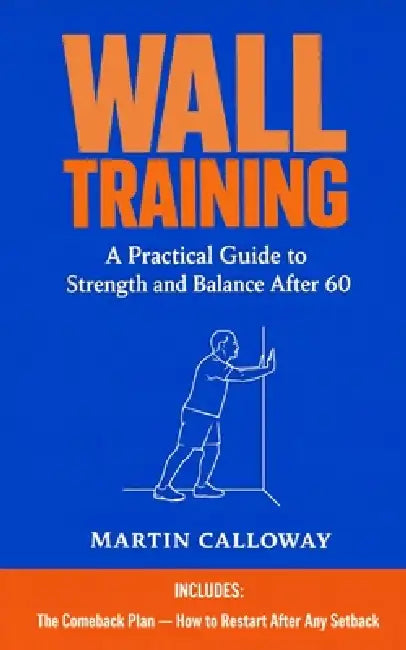 Wall Training: A Practical Guide to Strength and Balance After 60 by Martin Calloway