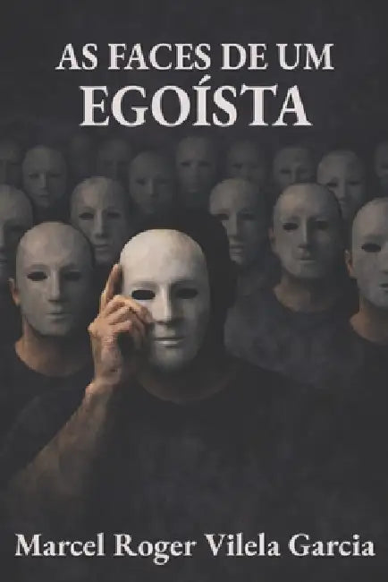 As Faces de um Egoísta: Uma reflexão sobre a natureza humana by Marcel Roger Vilela Garcia