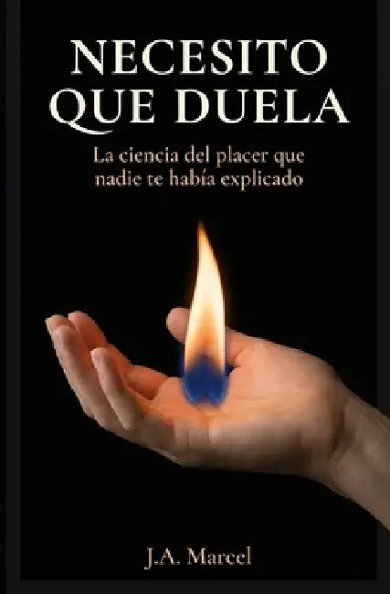 Necesito Que Duela: La ciencia del placer que nadie te había explicado by J. a. Marcel