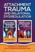 Attachment Trauma and Relational Dysregulation: Developmental Pathways and Clinical Strategies for Relationship Repair by Olivia E. Barrett M. Sc