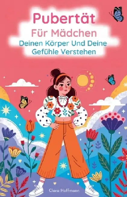 Pubertät für Mädchen: Deinen Körper und deine Gefühle verstehen by Clara Hoffmann