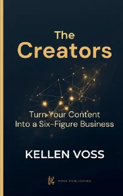 The Creators: Turn Your Content Into a Six-Figure Business by Kellen Voss