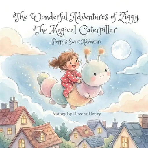 The Wonderful Adventures Of Ziggy The Magic Caterpillar by Devora Henry