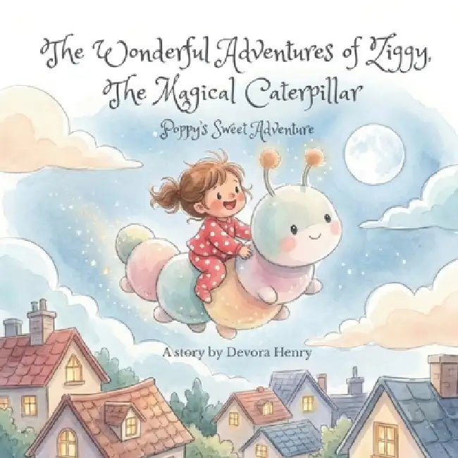 The Wonderful Adventures Of Ziggy The Magic Caterpillar by Devora Henry