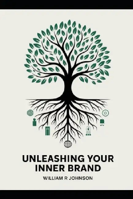 Unleashing Your Inner Brand by William R. Johnson
