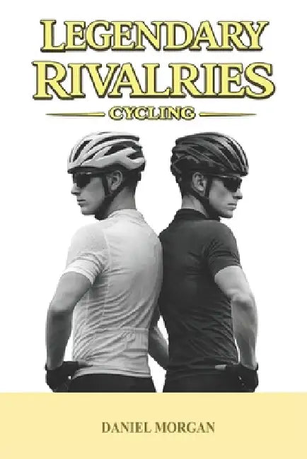 Legendary rivalries: Cycling by Daniel Morgan