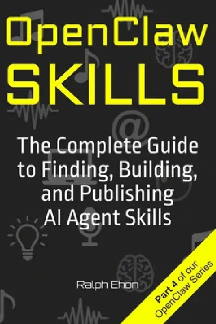 OpenClaw Skills: The Complete Guide to Finding, Building, and Publishing AI Agent Skills by Ralph Ehon