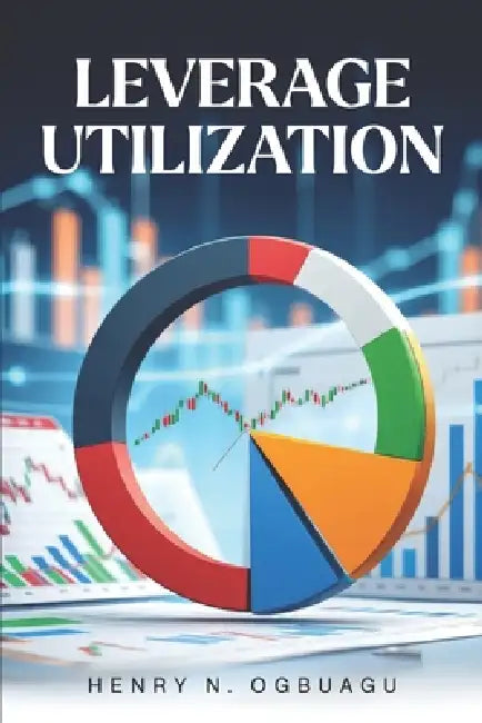 Leverage Utilization by Henry Ogbuagu