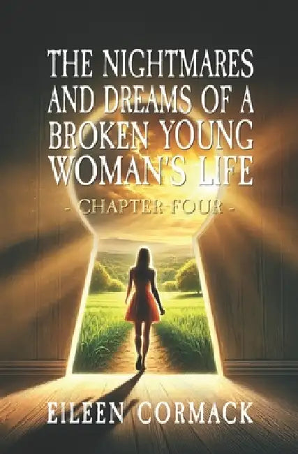 The Nightmares and Dreams of a Broken Young Woman's Life: Chapter Four by Eileen Cormack