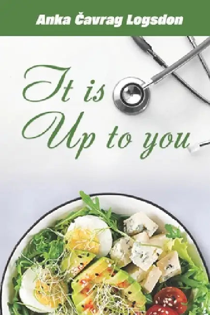 It Is Up To You: A Practical Guide to Self-Healing, Detox, and Gentle Transformation by Anka Cavrag Logsdon