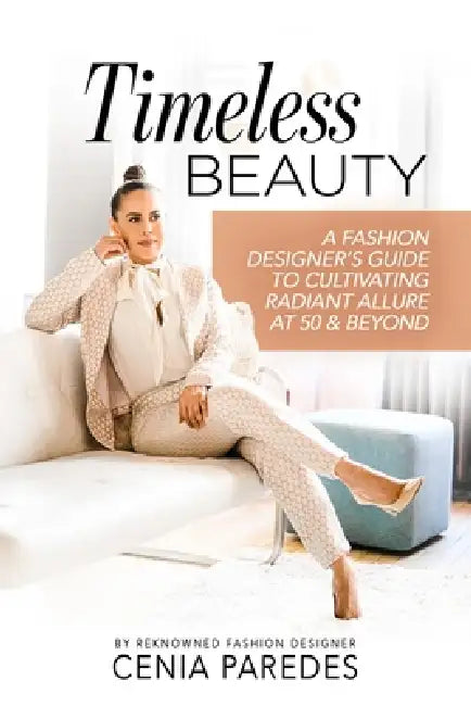 Timeless Beauty: : A Guide to Cultivating Radiant Allure at 50 & Beyond by Cenia E. Paredes