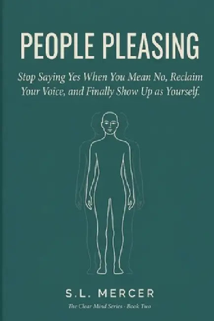 People Pleasing: Stop Saying Yes When You Mean No, Reclaim Your Voice, and Finally Show Up as Yourself by S. L. Mercer