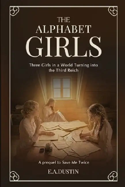 The Alphabet Girls: A WWII story by E. a. Dustin