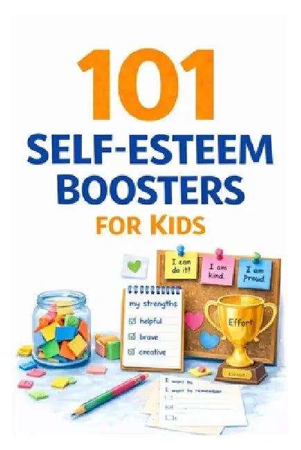 101 Self-Esteem Boosters for Kids: Confidence-Building Activities to Help Children Develop Resilience and Grow Strong Self-Worth by Erik Myers
