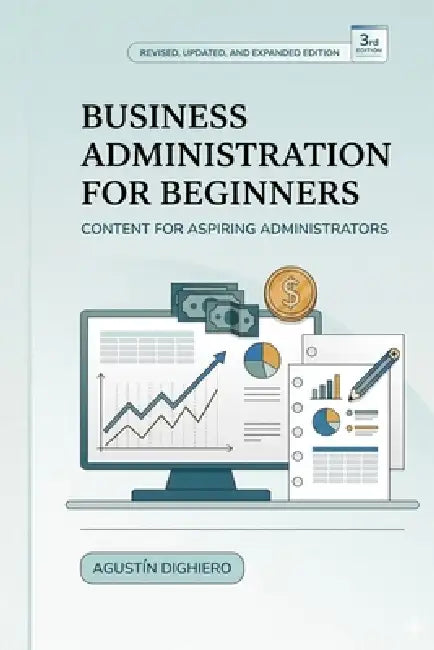 Business Administration for Beginners: Do you want to learn the basic and key elements to manage your business or venture? by Pilar Dighiero, Agustín Dighiero Triay