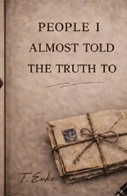 People I Almost Told the Truth To by T. Euke