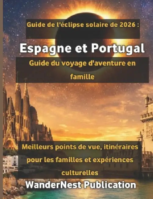 Guide de l'éclipse solaire de 2026: Espagne et Portugal Guide du voyage d'aventure en famille by Wandernest Publication