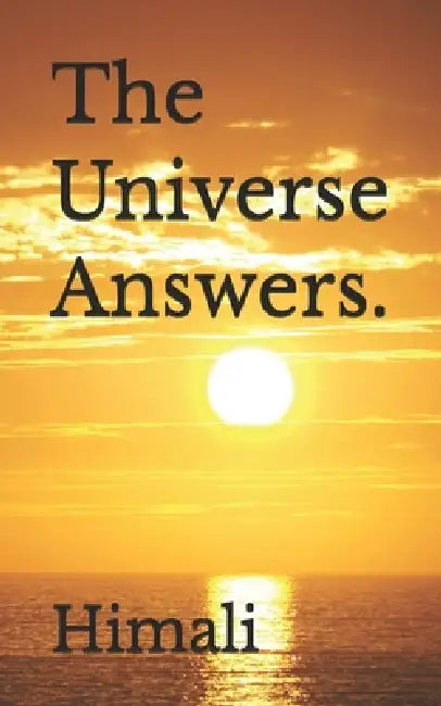 The Universe Answers. by Himali