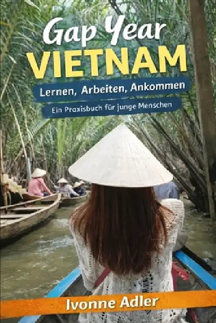 Gap Year Vietnam - Lernen, Arbeiten, Ankommen: Ein Praxisbuch für junge Menschen by Ivonne Adler