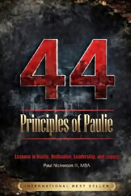 44 Principles of Paulie: Lessons on Hustle, Dedication, Leadership, and Legacy by III Nickerson Paul