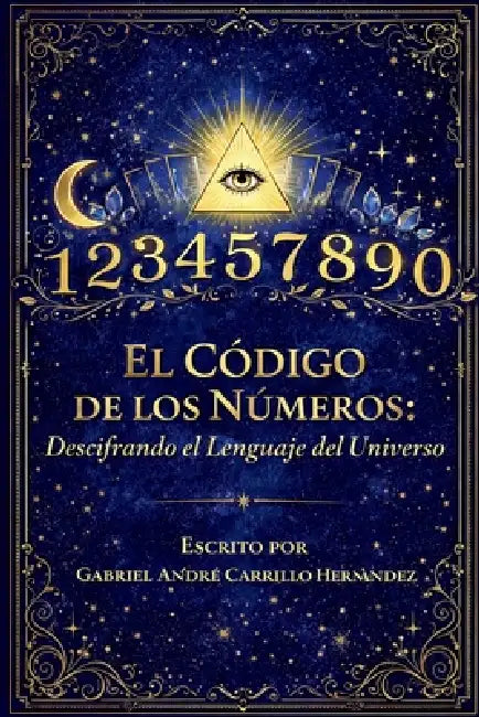 El Código de los Números: Descifrando el lenguaje del universo by Gabriel André Carrillo Hernández