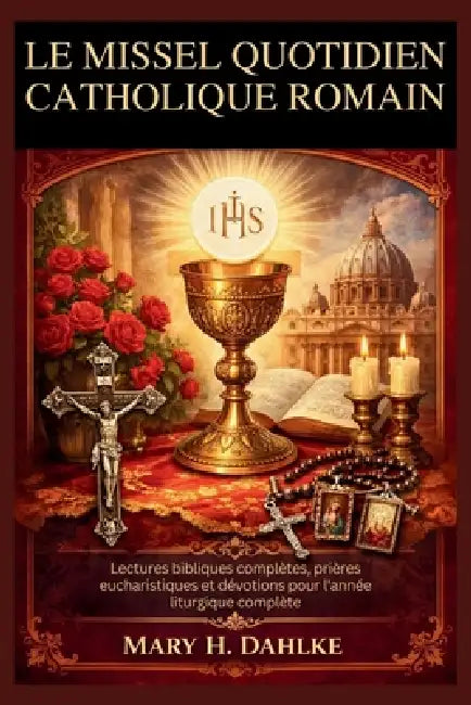 Le Missel Quotidien Catholique Romain: Lectures bibliques complètes, prières eucharistiques et dévotions pour l'année liturgique complète by Mary H. Dahlke