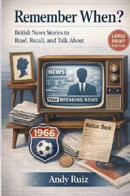 Remember When? British News Stories to Read, Recall, and Talk About: Short Moments to Support Memory and Connection in Large Print by Andy Ruiz