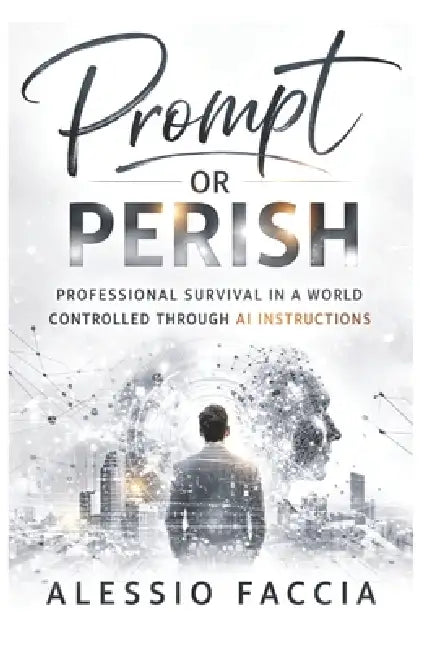 Prompt or Perish: Professional Survival in a World Controlled Through AI Instructions by Alessio Faccia