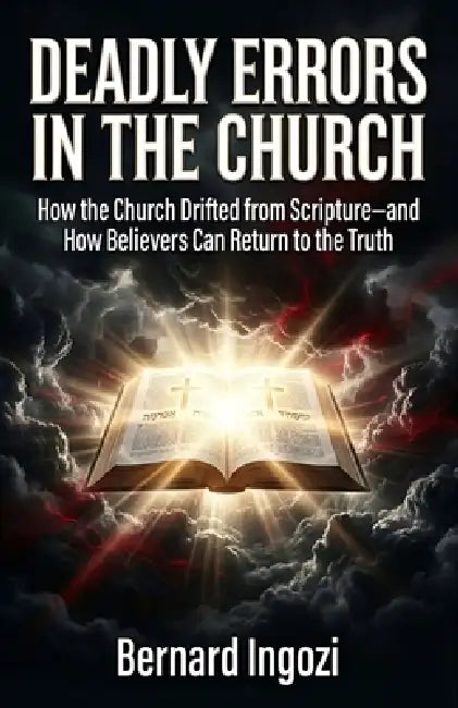 Deadly Errors in the Church: How the Church Drifted from Scripture-and How Believers Can Return to the Truth by Bernard Ingozi
